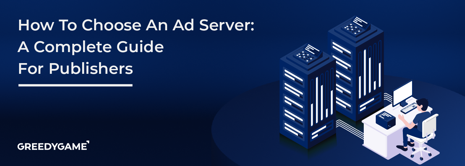 How To Choose An Ad Server: A Complete Guide For Publishers